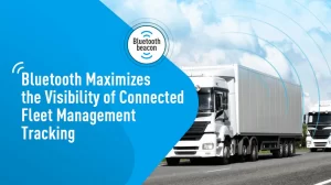 Bluetooth Maximizes the Visibility of Connected Fleet Management Tracking