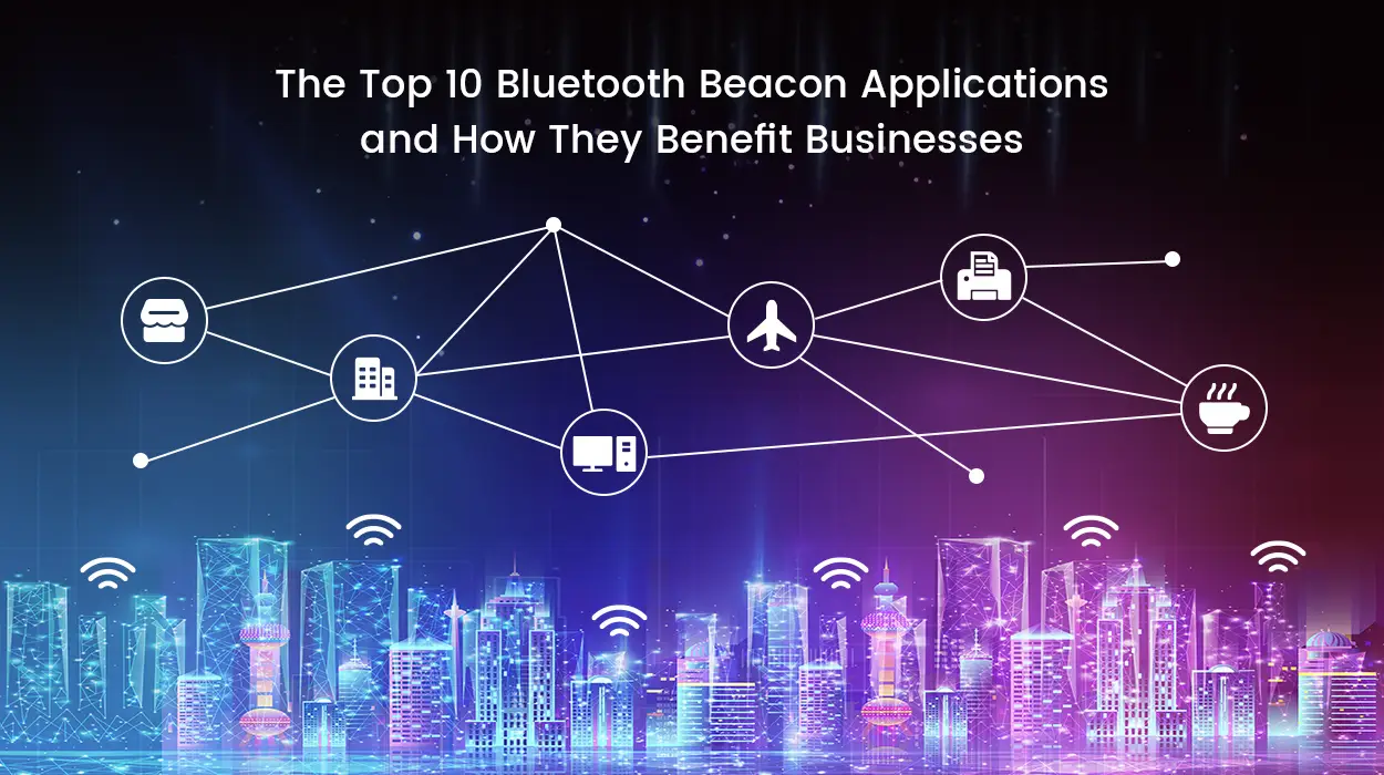 The Top 10 Bluetooth Beacon Applications and How They Benefit Businesses